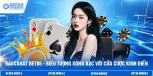 Baccarat BET88 - Biểu Tượng Sòng Bạc Với Cửa Cược Kinh Điển
