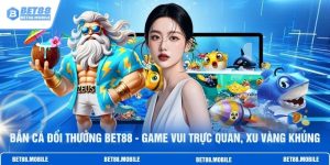 Bắn Cá Đổi Thưởng BET88 - Game Vui Trực Quan, Xu Vàng Khủng