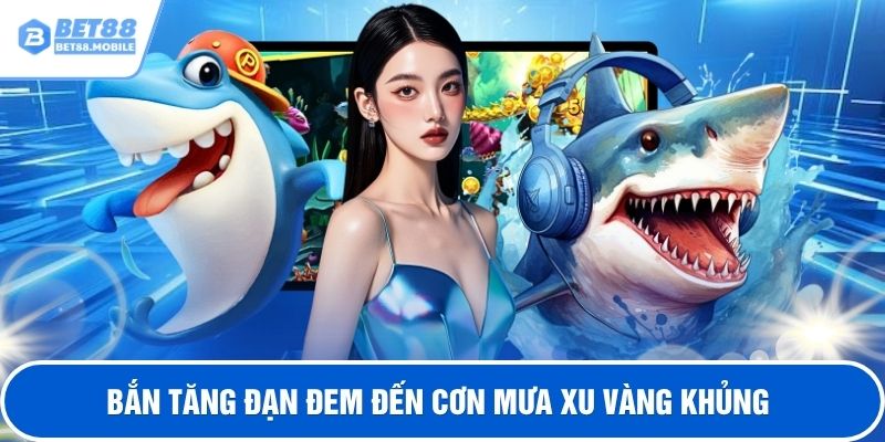 Bắn tăng đạn đem đến cơn mưa xu vàng khủng