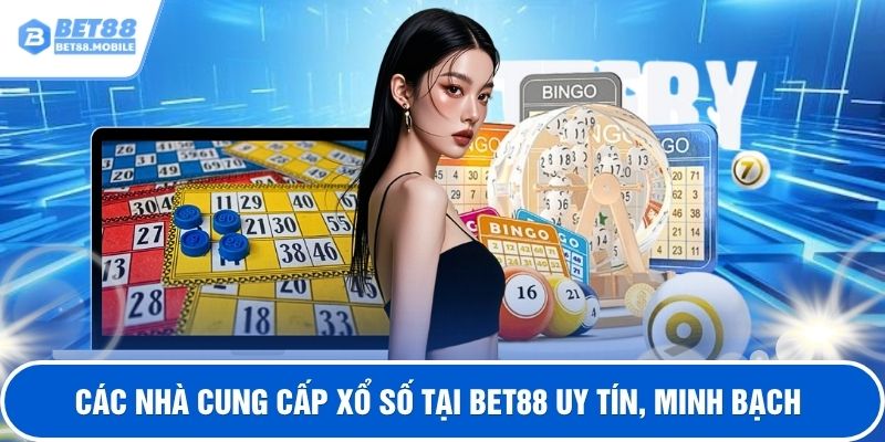 Các nhà cung cấp xổ số tại BET88 uy tín, minh bạch