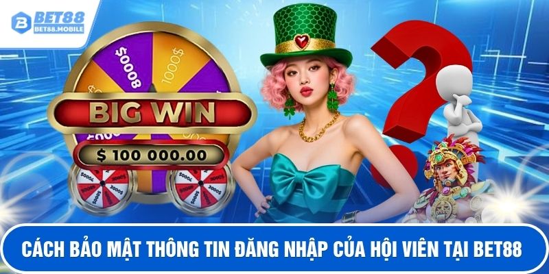 Cách bảo mật thông tin đăng nhập của hội viên tại BET88