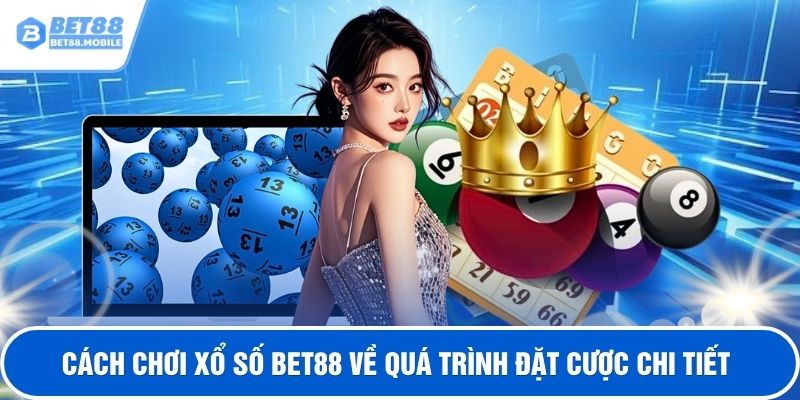 Cách chơi xổ số BET88 về quá trình đặt cược chi tiết