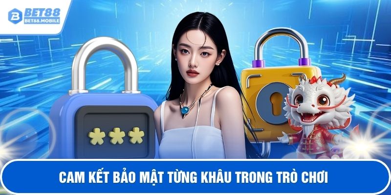 Cam kết bảo mật từng khâu trong trò chơi