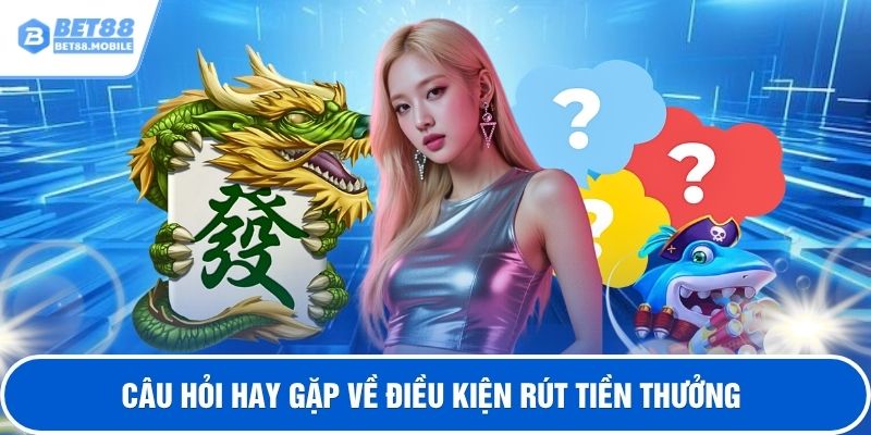 Câu hỏi hay gặp về điều kiện rút tiền thưởng