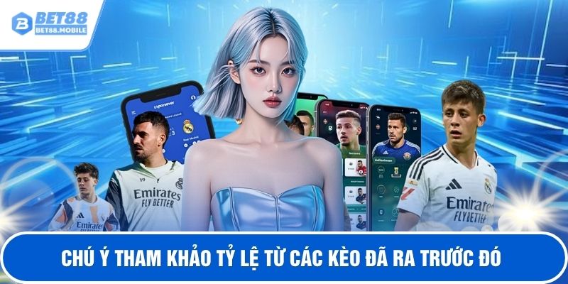 Chú ý tham khảo tỷ lệ từ các kèo đã ra trước đó