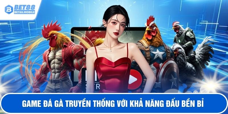 Game đá gà truyền thống với khả năng đấu bền bỉ