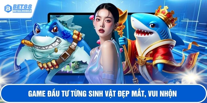Game đầu tư từng sinh vật đẹp mắt, vui nhộn