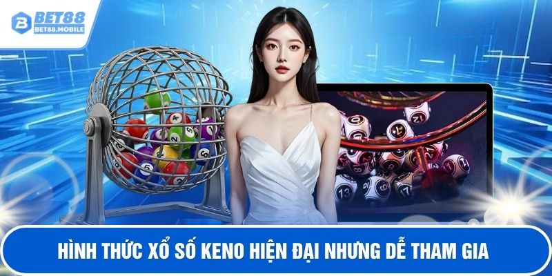 Hình thức xổ số Keno hiện đại nhưng dễ tham gia
