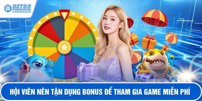 Hội viên nên tận dụng bonus để tham gia game miễn phí