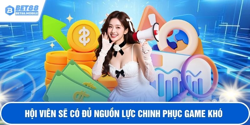 Hội viên sẽ có đủ nguồn lực chinh phục game khó
