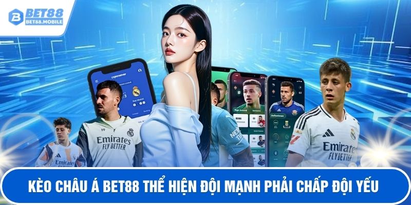 Kèo châu Á BET88 thể hiện đội mạnh phải chấp đội yếu