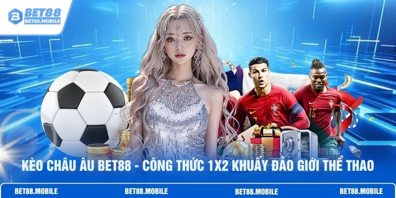 Kèo Châu Âu BET88 - Công Thức 1x2 Khuấy Đảo Giới Thể Thao