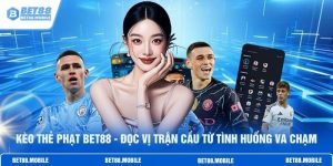 Kèo Thẻ Phạt BET88 - Đọc Vị Trận Cầu Từ Tình Huống Va Chạm