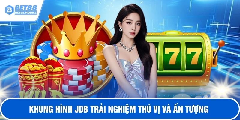 Khung hình JDB trải nghiệm thú vị và ấn tượng