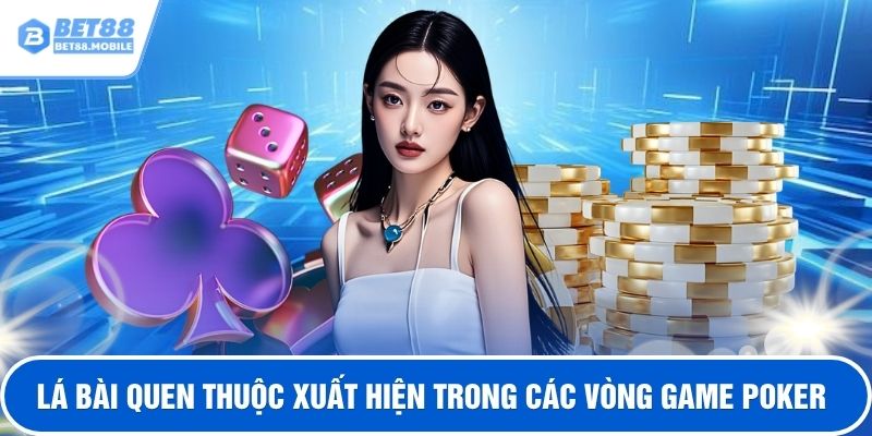 Lá bài quen thuộc xuất hiện trong các vòng game poker