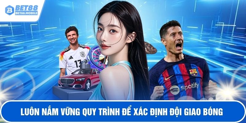 Luôn nắm vững quy trình để xác định đội giao bóng