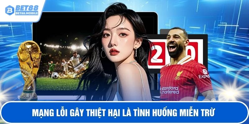 Mạng lỗi gây thiệt hại là tình huống miễn trừ