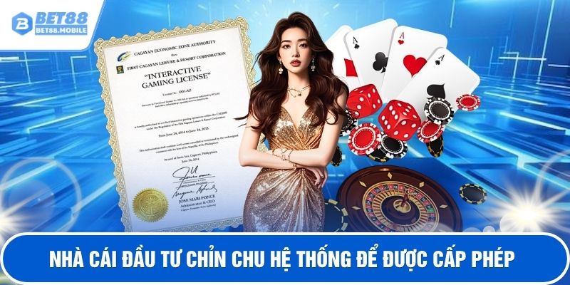 Nhà cái đầu tư chỉn chu hệ thống để được cấp phép