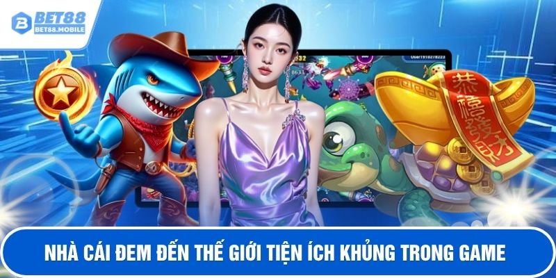 Nhà cái đem đến thế giới tiện ích khủng trong game