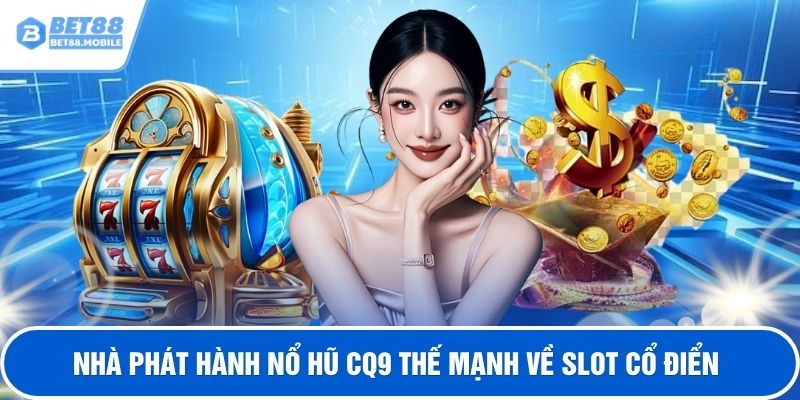 Nhà phát hành nổ hũ CQ88 thế mạnh về slot cổ điển