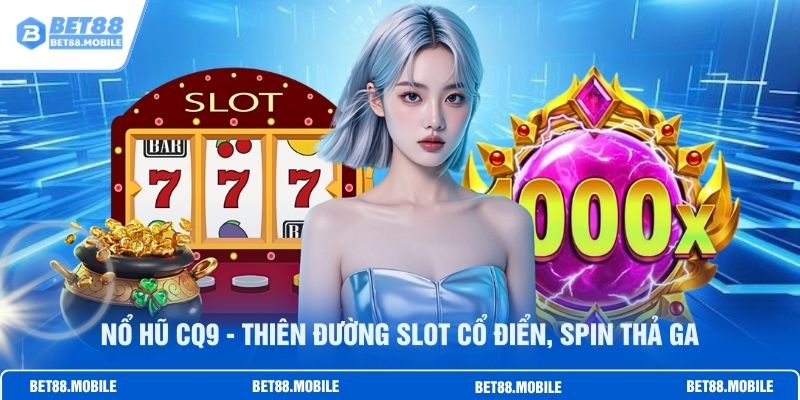 Nổ Hũ CQ9 - Thiên Đường Slot Cổ Điển, Spin Thả Ga