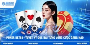 Poker BET88 - Tuyệt Kỹ Đọc Bài Từng Vòng Cược Căng Não