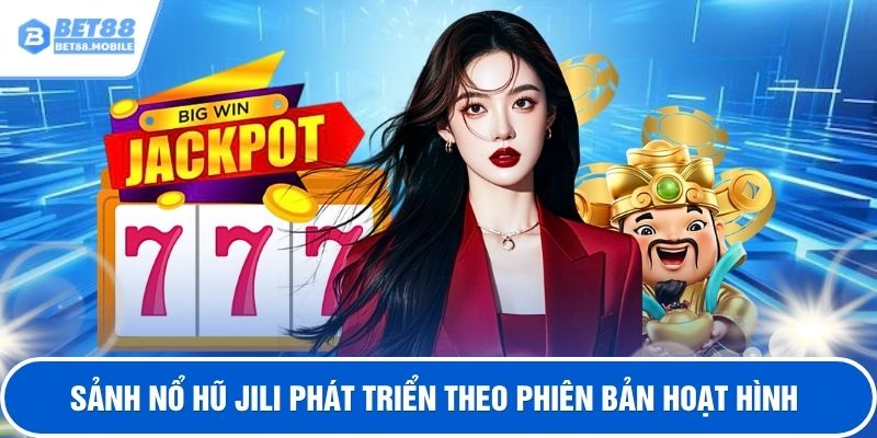 Sảnh nổ hũ JILI phát triển theo phiên bản hoạt hình