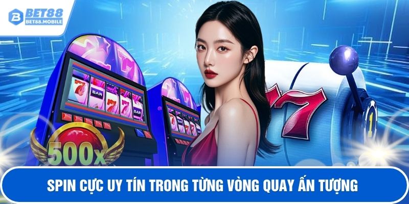 Spin cực uy tín trong từng vòng quay ấn tượng