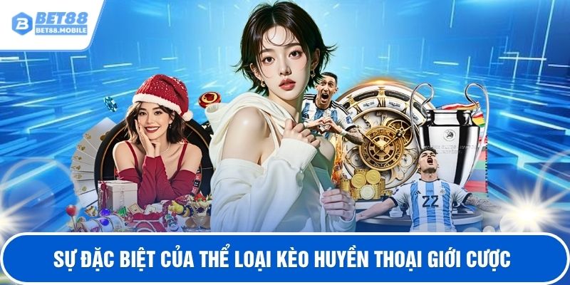 Sự đặc biệt của thể loại kèo huyền thoại giới cược
