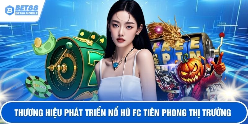 Thương hiệu phát triển nổ hũ FC tiên phong thị trường