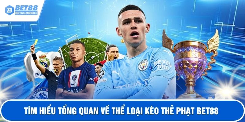 Tìm hiểu tổng quan về thể loại kèo thẻ phạt BET88