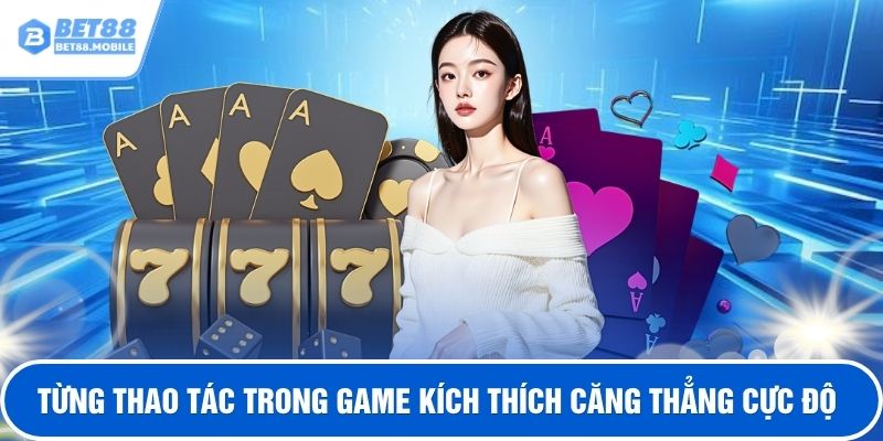 Từng thao tác trong game kích thích căng thẳng cực độ